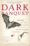 Dark Banquet: Blood and the Curious Lives of Blood-Feeding Creatures, Schutt, Bill