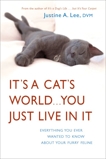 It's a Cat's World . . . You Just Live in It: Everything You Ever Wanted to Know About Your Furry Feline, Lee, Justine