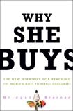 Why She Buys: The New Strategy for Reaching the World's Most Powerful Consumers, Brennan, Bridget