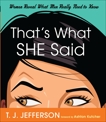 That's What She Said: Women Reveal What Men Really Need to Know, Jefferson, T. J.