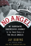 No Angel: My Harrowing Undercover Journey to the Inner Circle of the Hells Angels, Dobyns, Jay & Johnson-Shelton, Nils