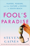 Fool's Paradise: Players, Poseurs, and the Culture of Excess in South Beach, Gaines, Steven