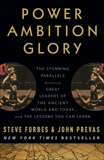 Power Ambition Glory: The Stunning Parallels between Great Leaders of the Ancient World and Today . . . and the Lessons You Can Learn, Forbes, Steve & Prevas, John