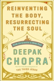 Reinventing the Body, Resurrecting the Soul: How to Create a New You, Chopra, Deepak