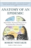 Anatomy of an Epidemic: Magic Bullets, Psychiatric Drugs, and the Astonishing Rise of Mental Illness in America, Whitaker, Robert