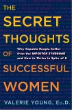 The Secret Thoughts of Successful Women: Why Capable People Suffer from the Impostor Syndrome and How to Thrive in Spite of It, Young, Valerie