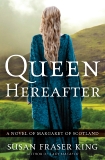 Queen Hereafter: A Novel of Margaret of Scotland, King, Susan Fraser