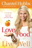 Love Food and Live Well: Lose Weight, Get Fit, and Taste Life at Its Very Best, Hobbs, Chantel