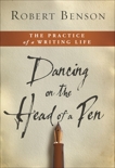 Dancing on the Head of a Pen: The Practice of a Writing Life, Benson, Robert