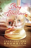 Stray Affections: A Novel, Baumbich, Charlene