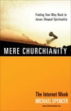 Mere Churchianity: Finding Your Way Back to Jesus-Shaped Spirituality, Spencer, Michael