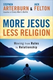 More Jesus, Less Religion: Moving from Rules to Relationship, Arterburn, Stephen & Felton, Jack