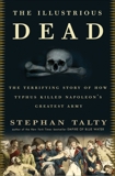 The Illustrious Dead: The Terrifying Story of How Typhus Killed Napoleon's Greatest Army, Talty, Stephan