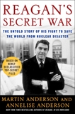 Reagan's Secret War: The Untold Story of His Fight to Save the World from Nuclear Disaster, Anderson, Martin & Anderson, Annelise