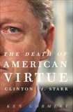 The Death of American Virtue: Clinton vs. Starr, Gormley, Ken