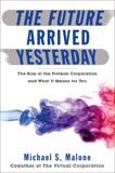 The Future Arrived Yesterday: The Rise of the Protean Corporation and What It Means for You, Malone, Michael