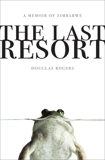 The Last Resort: A Memoir of Mischief and Mayhem on a Family Farm in Africa, Rogers, Douglas