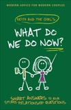 What Do We Do Now?: Keith and The Girl's Smart Answers to Your Stupid Relationship Questions, Malley, Keith & Chemda