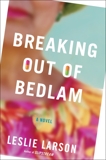 Breaking Out of Bedlam: A Novel, Larson, Leslie