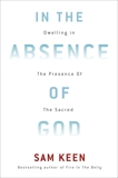 In the Absence of God: Dwelling in the Presence of the Sacred, Keen, Sam