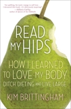 Read My Hips: How I Learned to Love My Body, Ditch Dieting, and Live Large, Brittingham, Kimberly