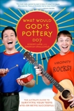 What Would God's Pottery Do?: The Ultimate Guide to Surviving Your Teens and/or Being Successful!, God's Pottery