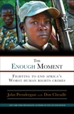 The Enough Moment: Fighting to End Africa's Worst Human Rights Crimes, Prendergast, John & Cheadle, Don