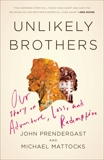 Unlikely Brothers: Our Story of Adventure, Loss, and Redemption, Prendergast, John & Mattocks, Michael