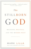 The Stillborn God: Religion, Politics, and the Modern West, Lilla, Mark