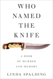 Who Named The Knife: A True Story of Murder and Memory, Spalding, Linda