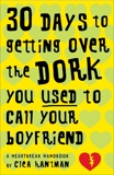 30 Days to Getting over the Dork You Used to Call Your Boyfriend: A Heartbreak Handbook, Hantman, Clea