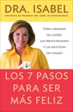 Los 7 pasos para ser mas feliz: Camo liberarte del estres, las preocupaciones y las angustias del pasado, Gomez-Bassols, Isabel