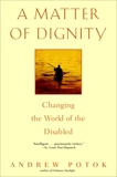 A Matter of Dignity: Changing the World of the Disabled, Potok, Andrew