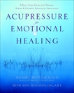 Acupressure for Emotional Healing: A Self-Care Guide for Trauma, Stress, & Common Emotional Imbalances, Gach, Michael Reed & Henning, Beth Ann