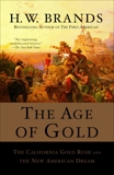 The Age of Gold: The California Gold Rush and the New American Dream, Brands, H. W.