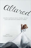 Altared: Bridezillas, Bewilderment, Big Love, Breakups, and What Women Really Think About Contemporary Weddings, 