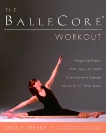 The BalleCore(r) Workout: Integrating Pilates, Hatha Yoga, and Ballet in an Innovative Exercise Routine for All Fitness Levels, Weeks, Molly