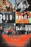 The Best Old Movies for Families: A Guide to Watching Together, Burr, Ty