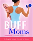 Buff Moms: The Complete Guide to Fitness for All Mothers, Fleming, Sue