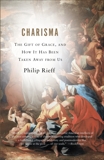 Charisma: The Gift of Grace, and How It Has Been Taken Away from Us, Rieff, Philip