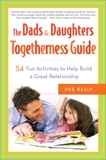 The Dads & Daughters Togetherness Guide: 54 Fun Activities to Help Build a Great Relationship, Kelly, Joe