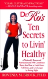 Dr. Ro's Ten Secrets to Livin' Healthy: A Nationally Renowned Nutritionist and NPR Contributor Shows You How to Look Great, Feel Better, and Live Long by Eating Right, Brock, Rovenia