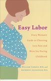 Easy Labor: Every Woman's Guide to Choosing Less Pain and More Joy During Childbirth, Camann, William & Alexander, Kathryn