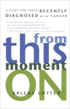 From This Moment On: A Guide for Those Recently Diagnosed with Cancer, Cotter, Arlene