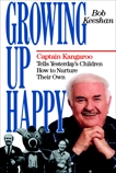 Growing Up Happy: Captain Kangaroo Tells Yesterday's Children How to Nuture Their Own, Keeshan, Bob