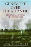 Gunsmoke Over the Atlantic: First Naval Actions of the Civil War, Coombe, Jack