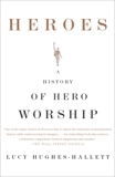 Heroes: A History of Hero Worship, Hughes-Hallett, Lucy