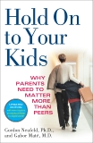 Hold On to Your Kids: Why Parents Need to Matter More Than Peers, Neufeld, Gordon & Maté, Gabor