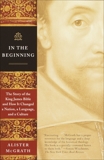 In the Beginning: The Story of the King James Bible and How It Changed a Nation, a Language, and a Culture, McGrath, Alister