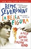 La Bella Figura: A Field Guide to the Italian Mind, Severgnini, Beppe